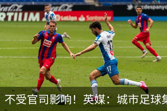 不受官司影响！英媒：城市足球集团配售新股，曼苏尔注资1亿镑