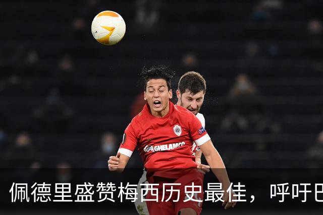 佩德里盛赞梅西历史最佳，呼吁巴萨补办告别仪式