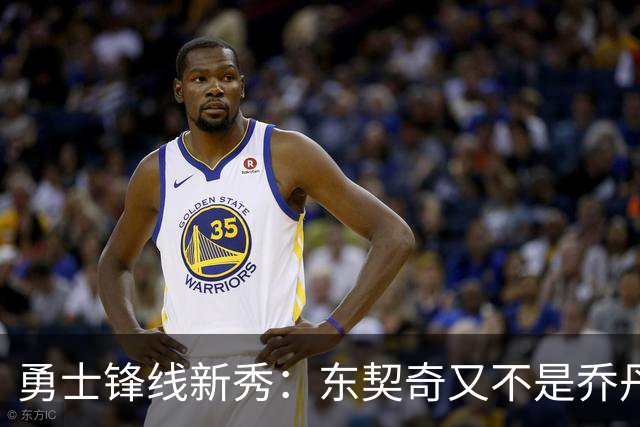 勇士锋线新秀：东契奇又不是乔丹，我在他面前想说什么就说什么