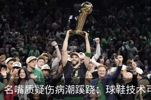 名嘴质疑伤病潮蹊跷：球鞋技术可能有副作用