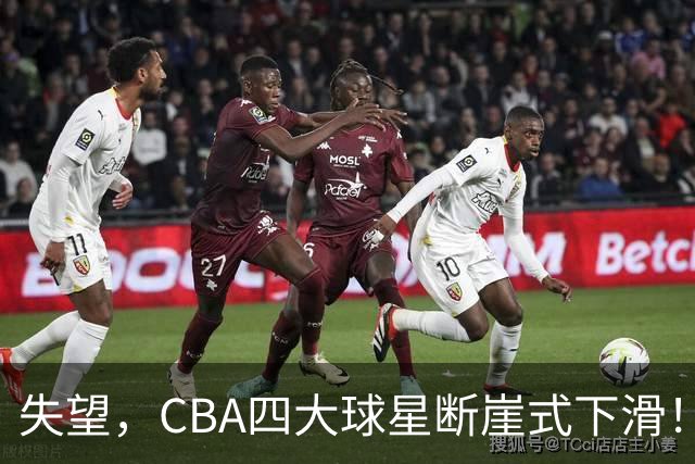 失望，CBA四大球星断崖式下滑！