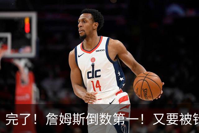 完了！詹姆斯倒数第一！又要被针对了...