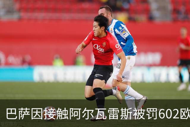 巴萨因接触阿尔瓦雷斯被罚602欧元