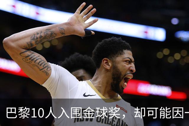 巴黎10人入围金球奖，却可能因一场改期比赛集体缺席