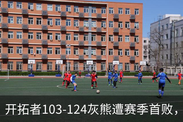 开拓者103-124灰熊遭赛季首败，杨瀚森3分2板1帽，利拉德13中3