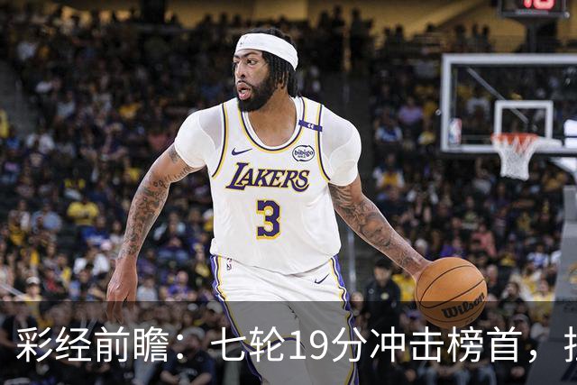 彩经前瞻：七轮19分冲击榜首，拉齐奥主场值得高看