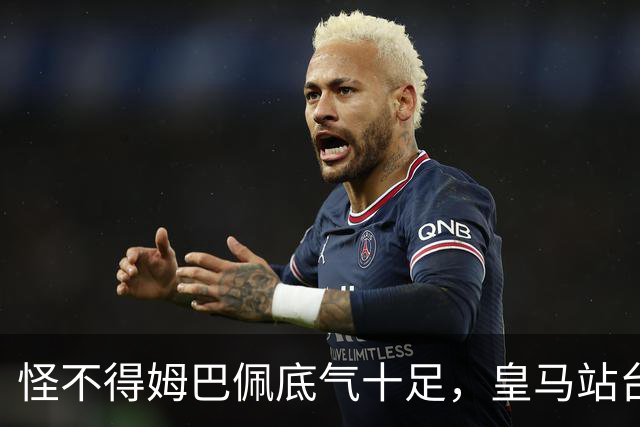 怪不得姆巴佩底气十足，皇马站台之后，令国人寒心一幕再度上演