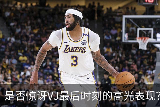 是否惊讶VJ最后时刻的高光表现？马克西：若他没做到 我反而惊讶