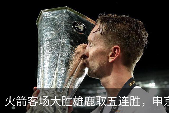 火箭客场大胜雄鹿取五连胜，申京缺阵