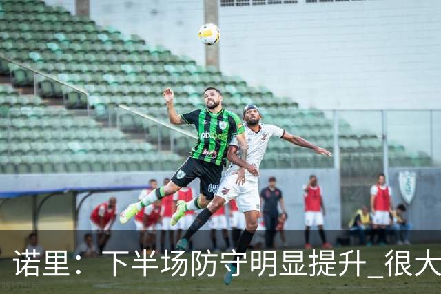 诺里：下半场防守明显提升 很大程度上因为克林根能够留在场上