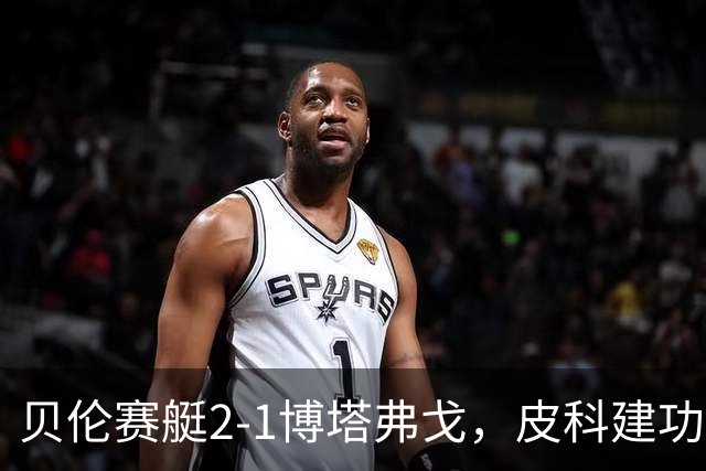 贝伦赛艇2-1博塔弗戈，皮科建功，雅雅-席尔瓦破门