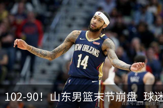 102-90！山东男篮末节崩盘 球迷：一将无能累死三军，班顿发挥低迷
